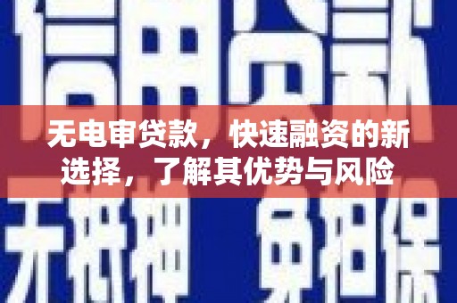 延长无电审贷款，快速融资的新选择，了解其优势与风险