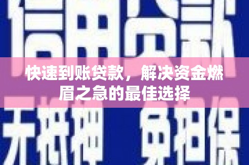 延长快速到账贷款，解决资金燃眉之急的最佳选择