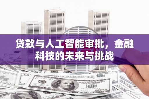 延长贷款与人工智能审批，金融科技的未来与挑战