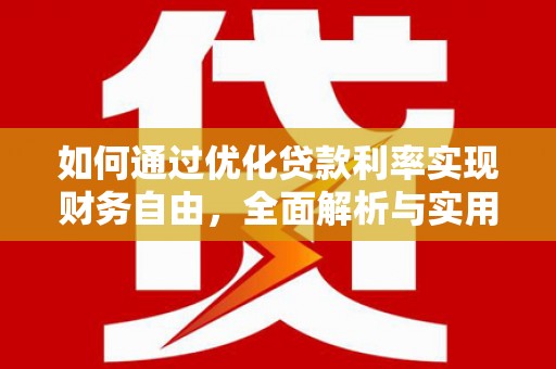 延长如何通过优化贷款利率实现财务自由，全面解析与实用策略