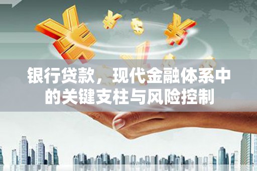 延长银行贷款，现代金融体系中的关键支柱与风险控制