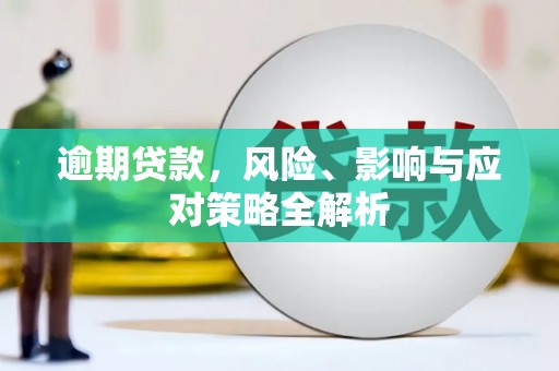 延长逾期贷款，风险、影响与应对策略全解析