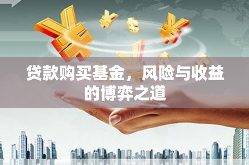 延长贷款购买基金，风险与收益的博弈之道