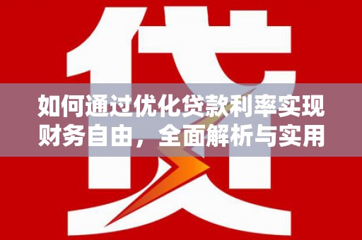 延长如何通过优化贷款利率实现财务自由，全面解析与实用策略