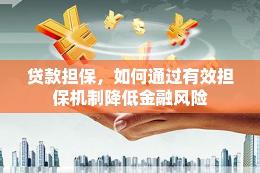 延长贷款担保，如何通过有效担保机制降低金融风险