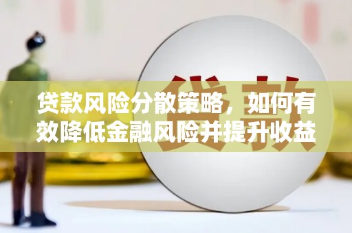 延长贷款风险分散策略，如何有效降低金融风险并提升收益