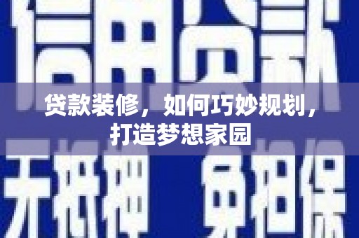 延长贷款装修，如何巧妙规划，打造梦想家园