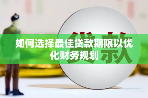 延长如何选择最佳贷款期限以优化财务规划