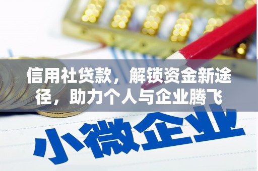 延长信用社贷款，解锁资金新途径，助力个人与企业腾飞
