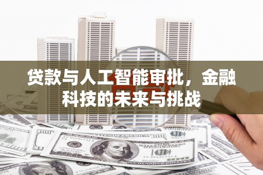 延长贷款与人工智能审批，金融科技的未来与挑战
