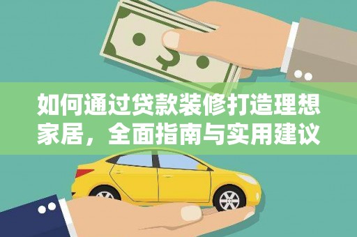 延长如何通过贷款装修打造理想家居，全面指南与实用建议