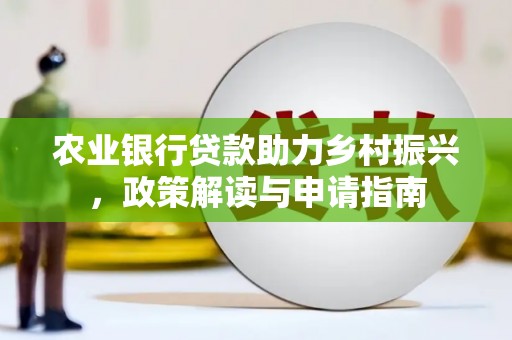 延长农业银行贷款助力乡村振兴，政策解读与申请指南
