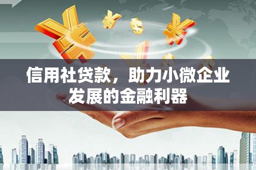 延长信用社贷款，助力小微企业发展的金融利器