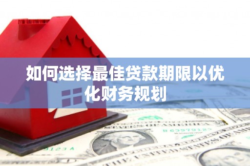 延长如何选择最佳贷款期限以优化财务规划