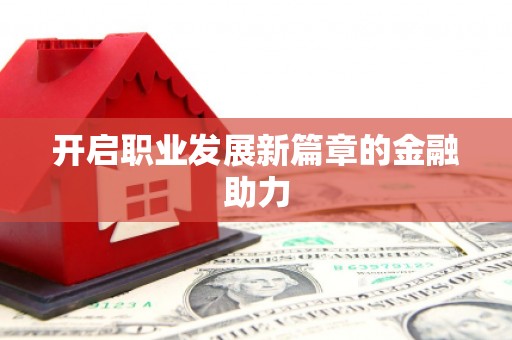 延长开启职业发展新篇章的金融助力