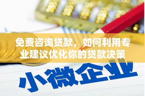 延长免费咨询贷款，如何利用专业建议优化你的贷款决策