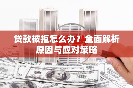 延长贷款被拒怎么办？全面解析原因与应对策略