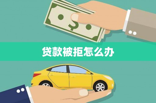 延长贷款被拒怎么办